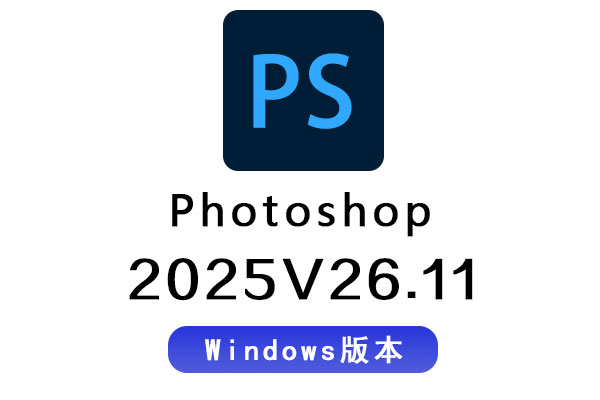 PS2025软件 Adobe Photoshop 2025 v26.11.0 Win中文/英文一键安装破解版下载